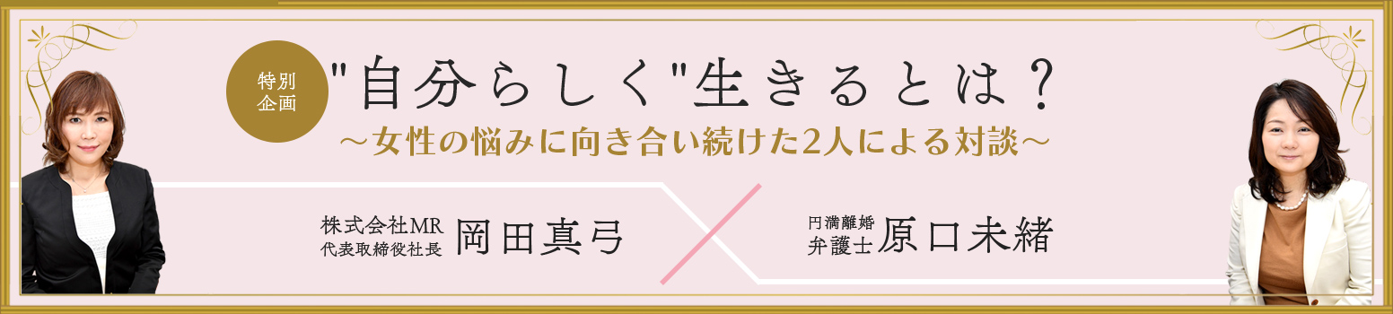 特別企画自分らしく生きるには-原口弁護士✕岡田真弓対談自分らしく生きるには-原口弁護士✕岡田真弓対談