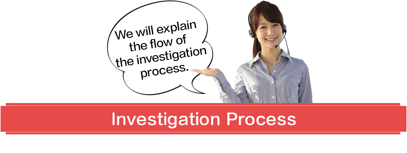 We will explain the flow of the investigation process.