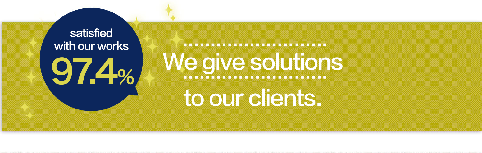 We give solutions to our clients. 97.4% of our clients are satisfied with our works.