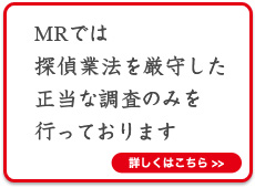 MRでは探偵業法を厳守した正当な調査のみを行っております