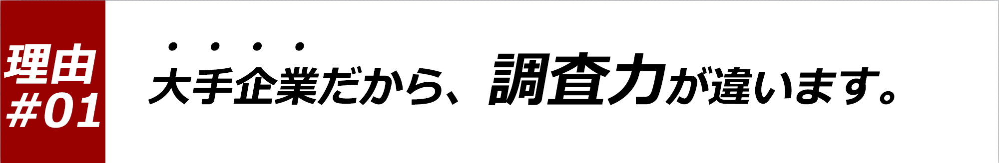 大手企業だから、調査力が違います！