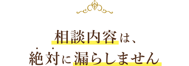 相談内容は、絶対に漏らしません