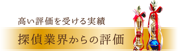 高い評価を受ける実績 探偵業界からの評価