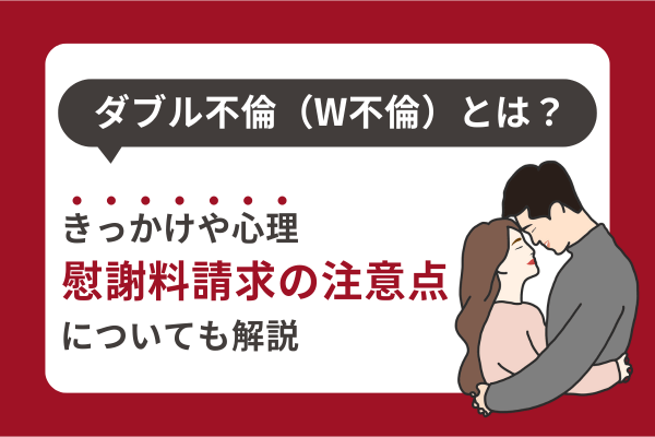 ダブル不倫（W不倫）とは？きっかけや心理・慰謝料請求の注意点についても解説