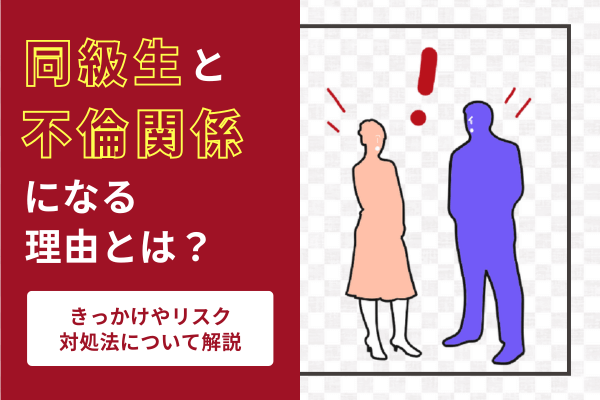 同級生と不倫関係になる理由とは?きっかけやリスク・対処法について解説