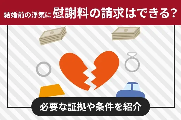 結婚前の浮気に慰謝料の請求はできる？必要な証拠や条件を紹介