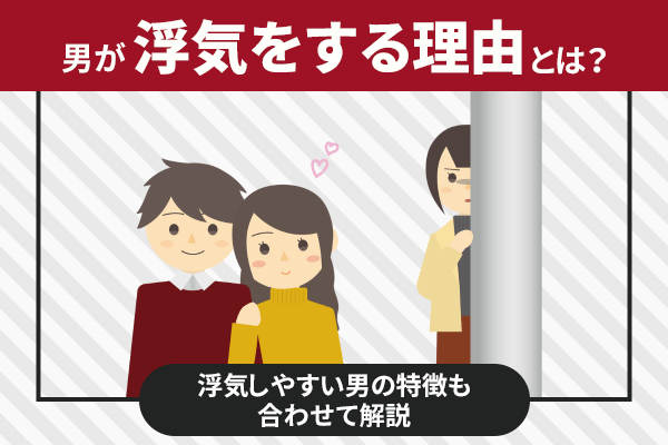 男が浮気をする理由とは？浮気しやすい男の特徴も合わせて紹介