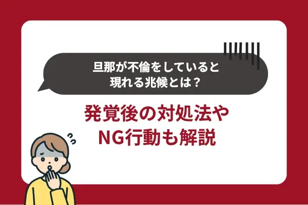 旦那が不倫をしていると現れる兆候とは？発覚後の対処法やNG行動も解説