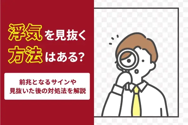 浮気を見抜く方法はある？前兆となるサインや見抜いた後の対処法を解説