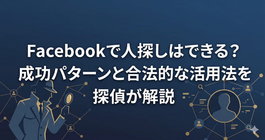 Facebookで人探しはできる?成功パターンと合法的な活用法を探偵が解説
