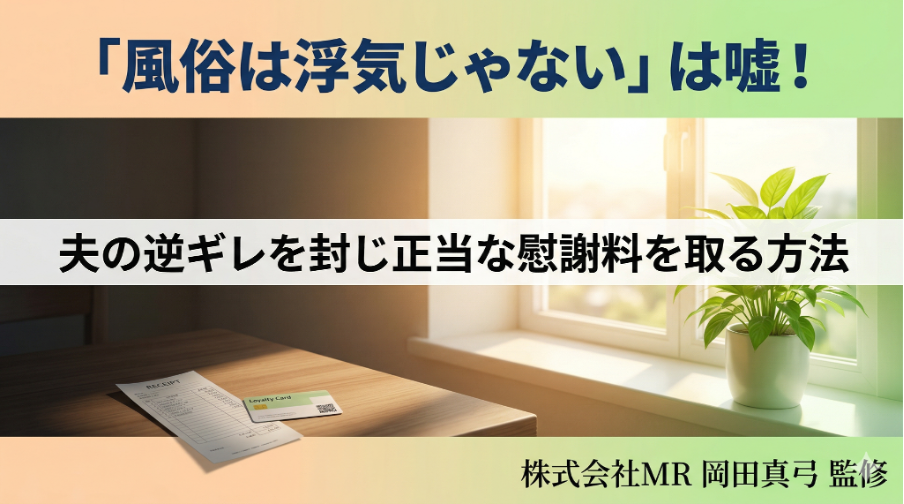 「風俗は浮気じゃない」は嘘！夫の逆ギレを封じ正当な慰謝料を取る方法