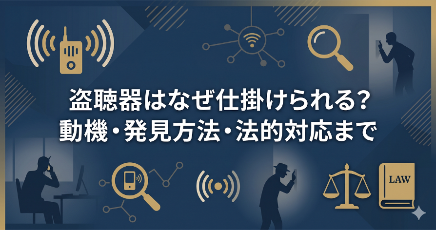 盗聴器はなぜ仕掛けられる?動機・発見方法・法的対応まで