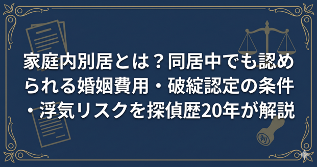 家庭内別居とは？同居中でも認められる婚姻費用・破綻認定の条件・浮気リスクを探偵歴20年が解説