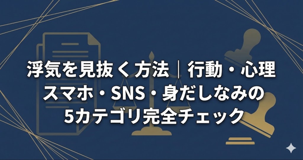 浮気を見抜く方法｜行動・心理・スマホ・SNS・身だしなみの5カテゴリ完全チェック